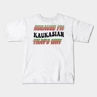 BECAUSE I'M KAUKASIAN : THATS WHY Kids T-Shirt